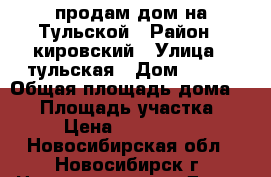 продам дом на Тульской › Район ­ кировский › Улица ­ тульская › Дом ­ 221 › Общая площадь дома ­ 36 › Площадь участка ­ 11 › Цена ­ 3 500 000 - Новосибирская обл., Новосибирск г. Недвижимость » Дома, коттеджи, дачи продажа   